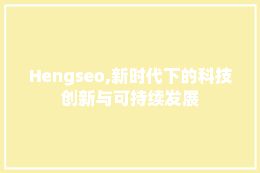 Hengseo,新时代下的科技创新与可持续发展