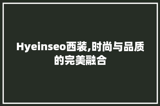 Hyeinseo西装,时尚与品质的完美融合
