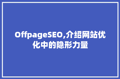 OffpageSEO,介绍网站优化中的隐形力量