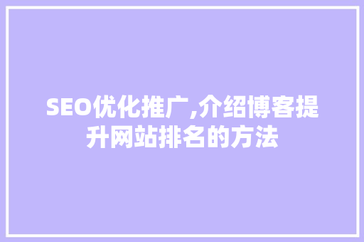 SEO优化推广,介绍博客提升网站排名的方法