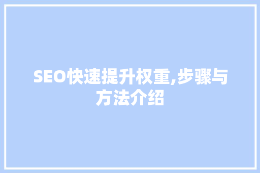 SEO快速提升权重,步骤与方法介绍