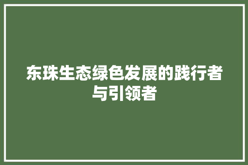 东珠生态绿色发展的践行者与引领者