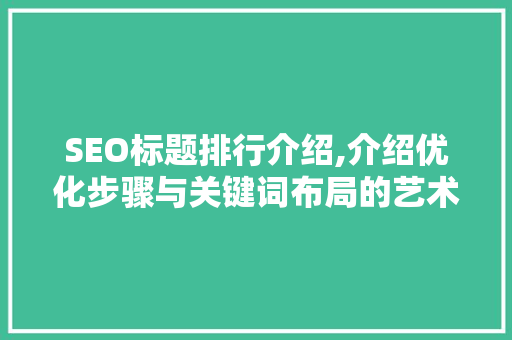 SEO标题排行介绍,介绍优化步骤与关键词布局的艺术