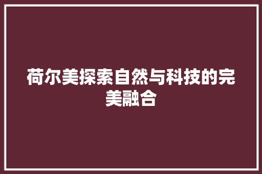 荷尔美探索自然与科技的完美融合