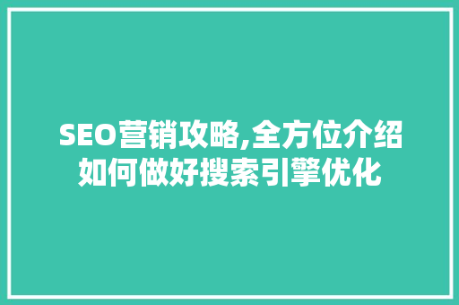 SEO营销攻略,全方位介绍如何做好搜索引擎优化