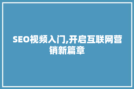 SEO视频入门,开启互联网营销新篇章