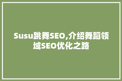 Susu跳舞SEO,介绍舞蹈领域SEO优化之路