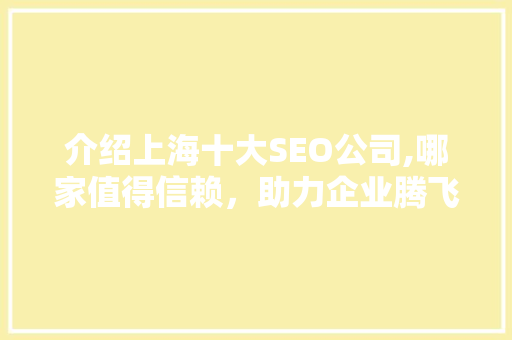 介绍上海十大SEO公司,哪家值得信赖，助力企业腾飞