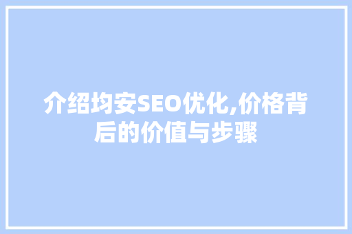 介绍均安SEO优化,价格背后的价值与步骤