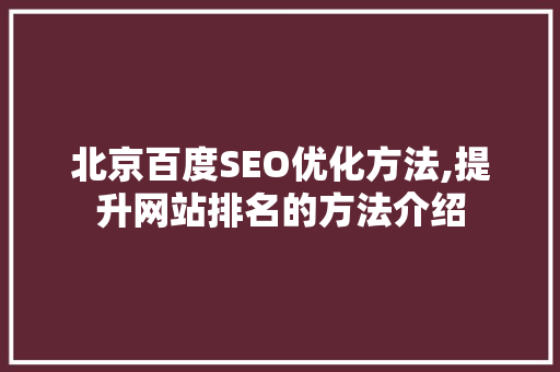北京百度SEO优化方法,提升网站排名的方法介绍