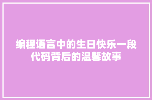编程语言中的生日快乐一段代码背后的温馨故事