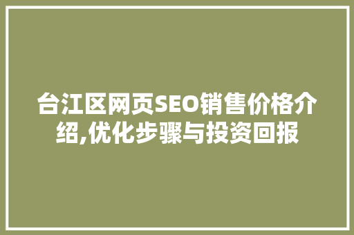 台江区网页SEO销售价格介绍,优化步骤与投资回报