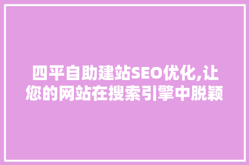 四平自助建站SEO优化,让您的网站在搜索引擎中脱颖而出