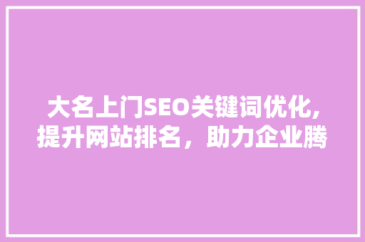 大名上门SEO关键词优化,提升网站排名，助力企业腾飞