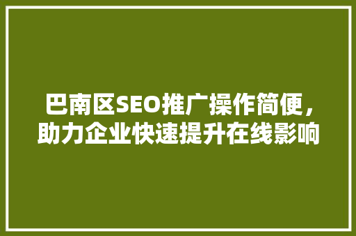 巴南区SEO推广操作简便，助力企业快速提升在线影响力