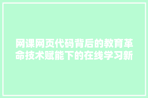 网课网页代码背后的教育革命技术赋能下的在线学习新篇章