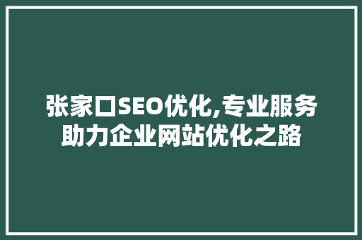 张家口SEO优化,专业服务助力企业网站优化之路