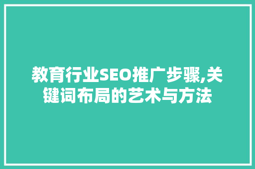 教育行业SEO推广步骤,关键词布局的艺术与方法