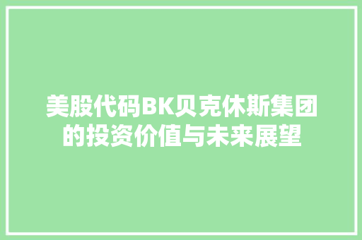 美股代码BK贝克休斯集团的投资价值与未来展望