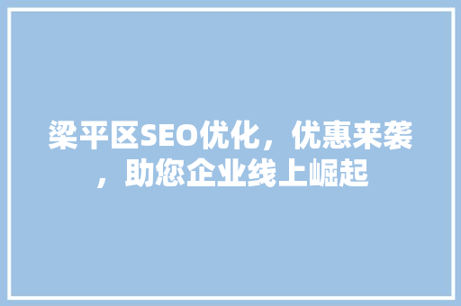 梁平区SEO优化，优惠来袭，助您企业线上崛起