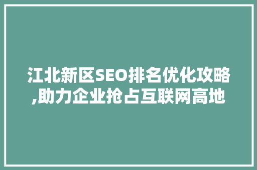 江北新区SEO排名优化攻略,助力企业抢占互联网高地  第1张