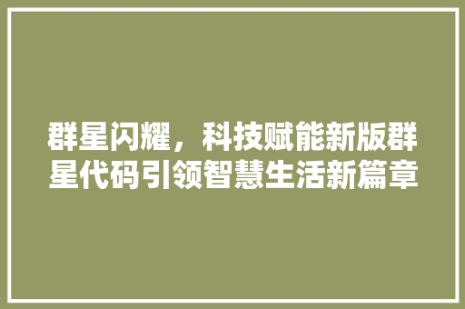 群星闪耀，科技赋能新版群星代码引领智慧生活新篇章
