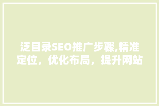 泛目录SEO推广步骤,精准定位，优化布局，提升网站流量