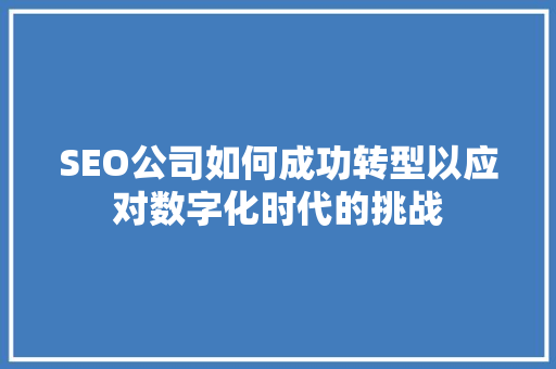 SEO公司如何成功转型以应对数字化时代的挑战