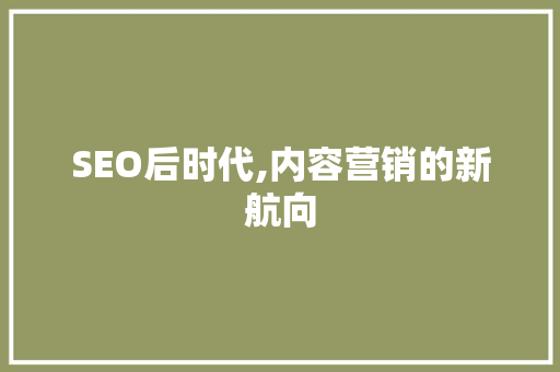 SEO后时代,内容营销的新航向