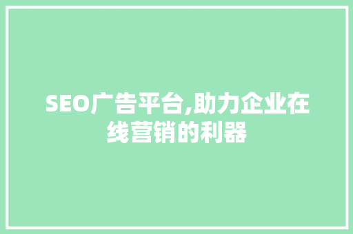 SEO广告平台,助力企业在线营销的利器
