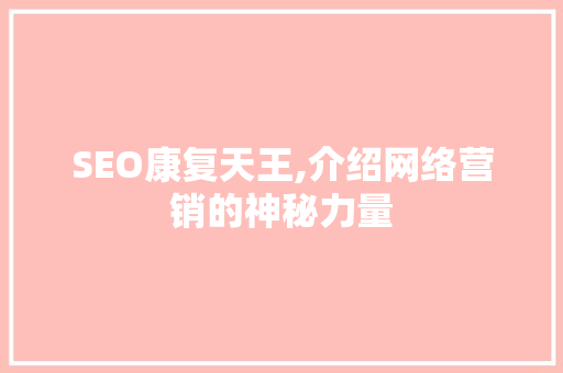 SEO康复天王,介绍网络营销的神秘力量