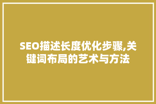 SEO描述长度优化步骤,关键词布局的艺术与方法