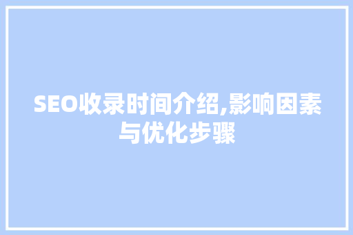SEO收录时间介绍,影响因素与优化步骤