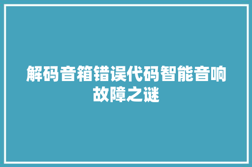 解码音箱错误代码智能音响故障之谜
