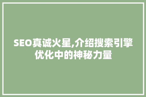 SEO真诚火星,介绍搜索引擎优化中的神秘力量