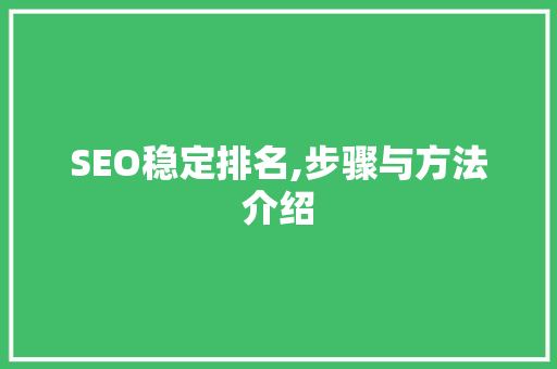SEO稳定排名,步骤与方法介绍