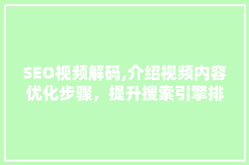 SEO视频解码,介绍视频内容优化步骤，提升搜索引擎排名