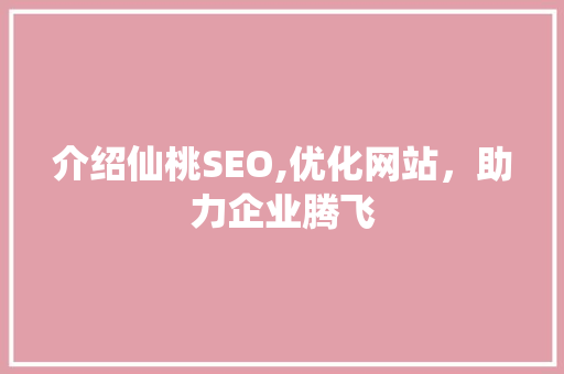 介绍仙桃SEO,优化网站，助力企业腾飞