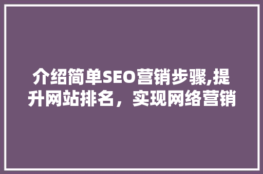 介绍简单SEO营销步骤,提升网站排名，实现网络营销突破
