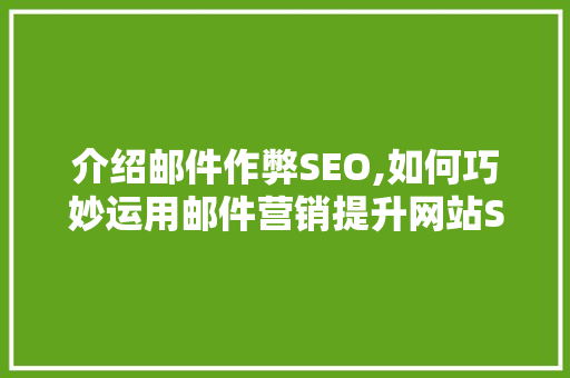 介绍邮件作弊SEO,如何巧妙运用邮件营销提升网站SEO排名