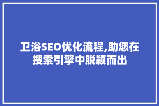卫浴SEO优化流程,助您在搜索引擎中脱颖而出