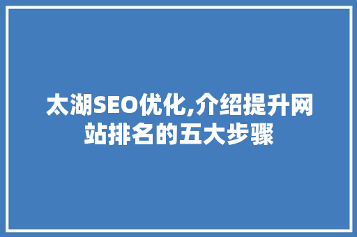 太湖SEO优化,介绍提升网站排名的五大步骤
