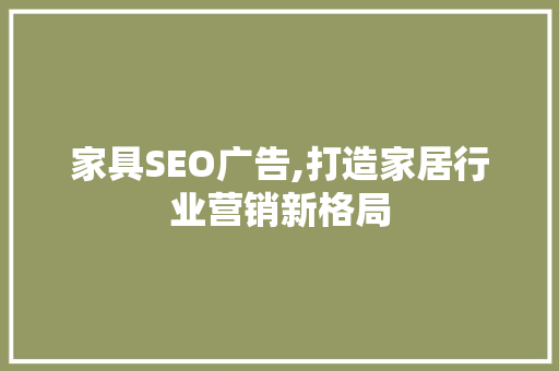 家具SEO广告,打造家居行业营销新格局