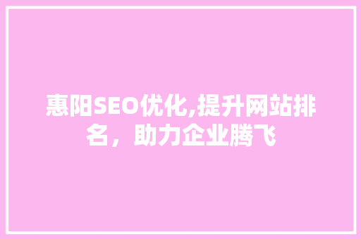 惠阳SEO优化,提升网站排名，助力企业腾飞