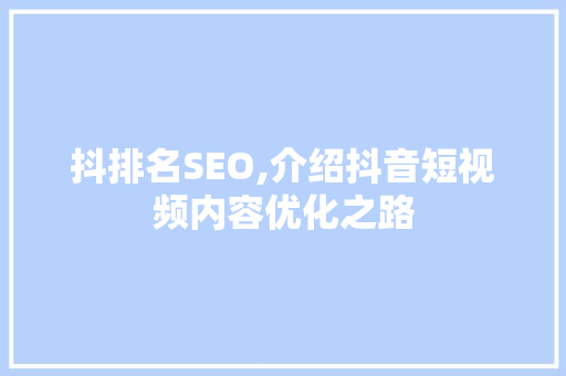 抖排名SEO,介绍抖音短视频内容优化之路