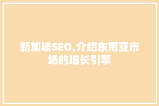 新加坡SEO,介绍东南亚市场的增长引擎