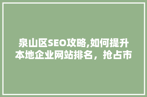 泉山区SEO攻略,如何提升本地企业网站排名，抢占市场先机