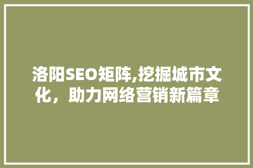 洛阳SEO矩阵,挖掘城市文化，助力网络营销新篇章