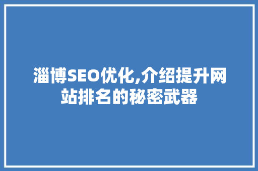 淄博SEO优化,介绍提升网站排名的秘密武器