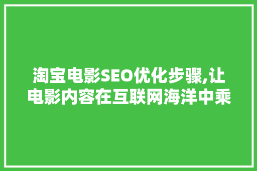 淘宝电影SEO优化步骤,让电影内容在互联网海洋中乘风破浪